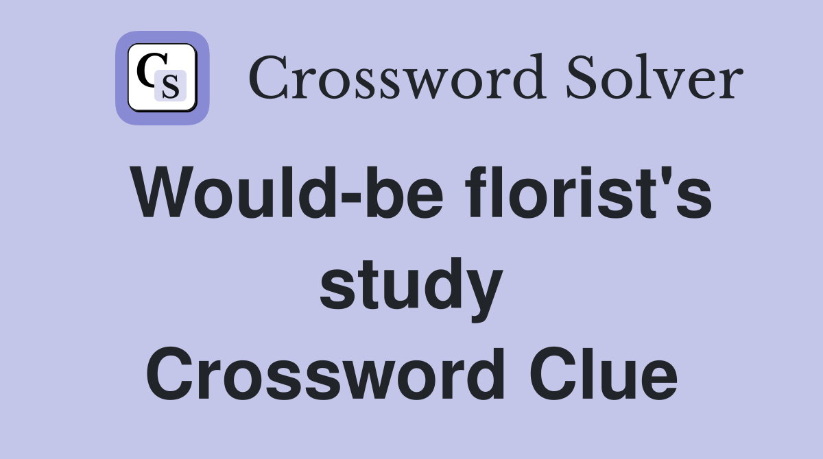 Would-be florist's study Crossword Clue