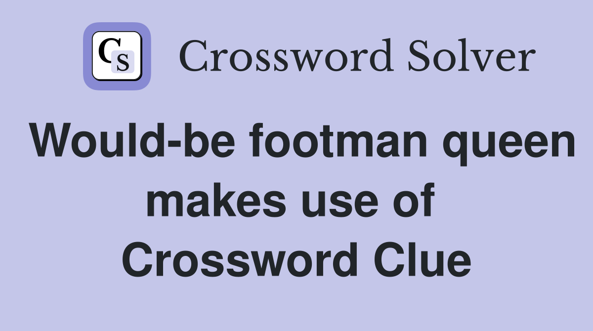 Would-be footman queen makes use of  Crossword Clue