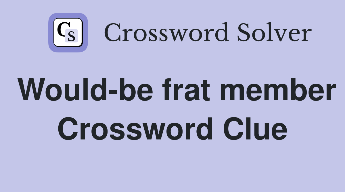Would-be frat member Crossword Clue