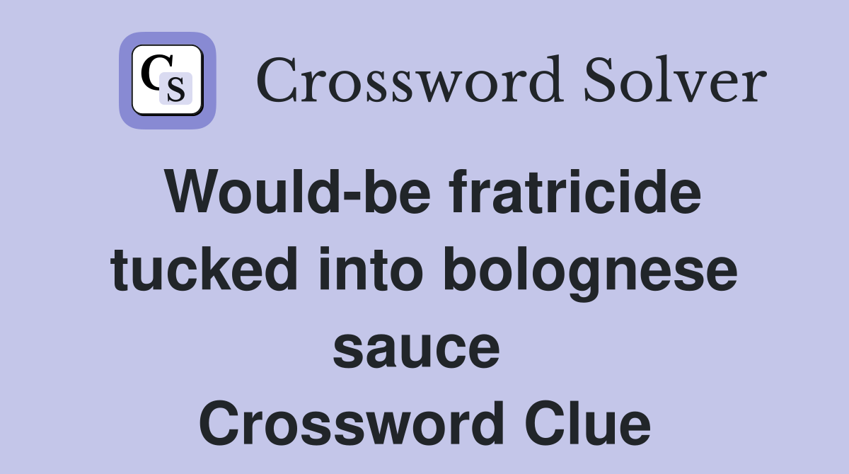 Would-be fratricide tucked into bolognese sauce  Crossword Clue
