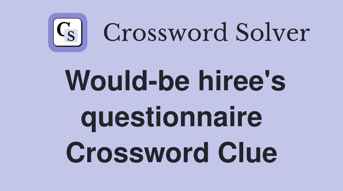 Would-be hiree's questionnaire Crossword Clue