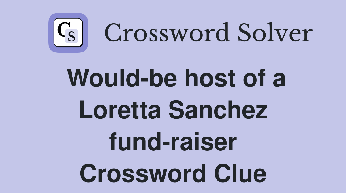 Would-be host of a Loretta Sanchez fund-raiser Crossword Clue