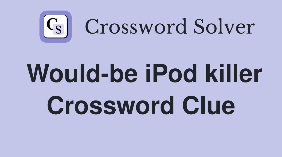 Would-be iPod killer Crossword Clue