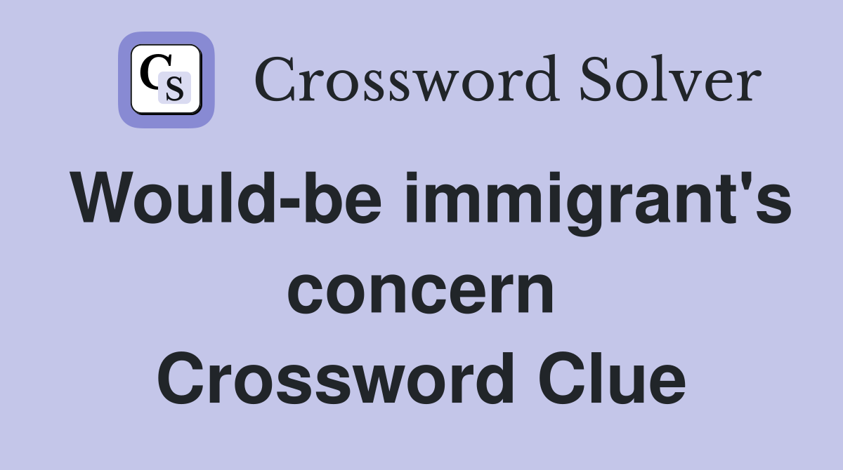 Would-be immigrant's concern Crossword Clue