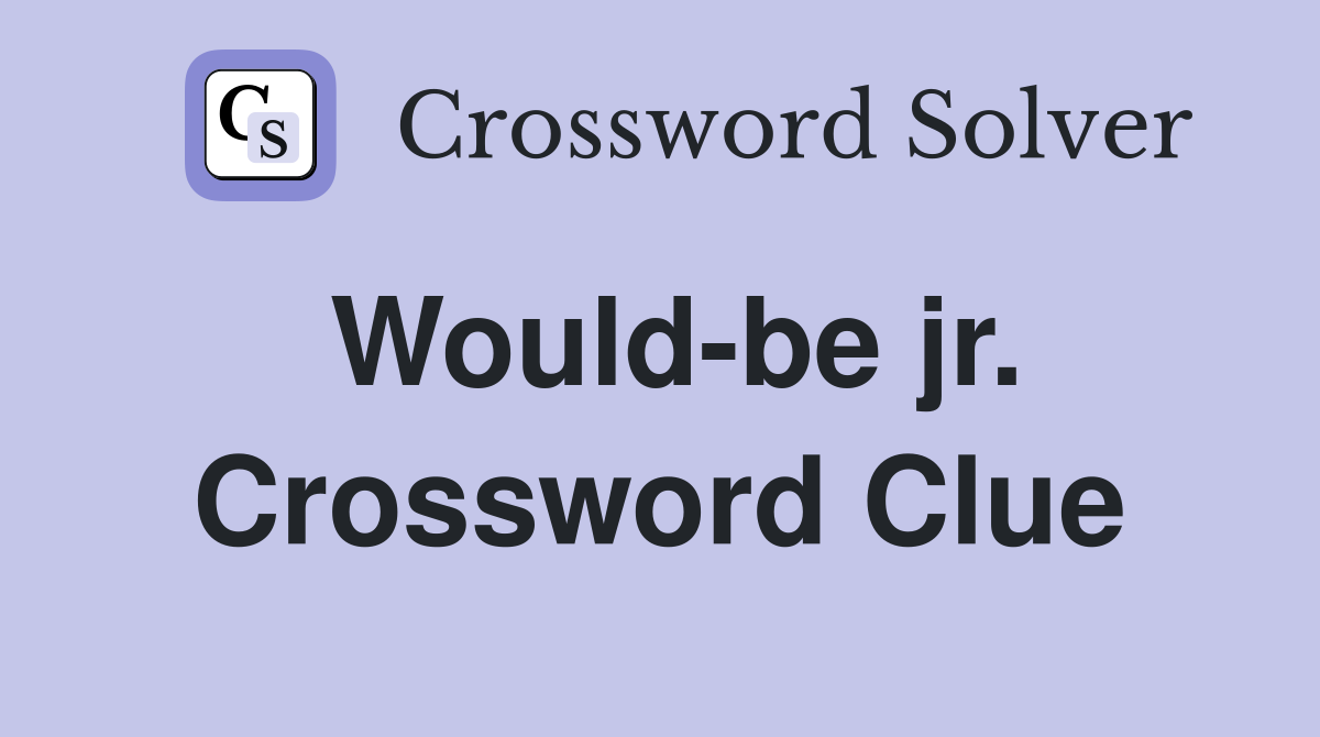 Would-be jr. Crossword Clue