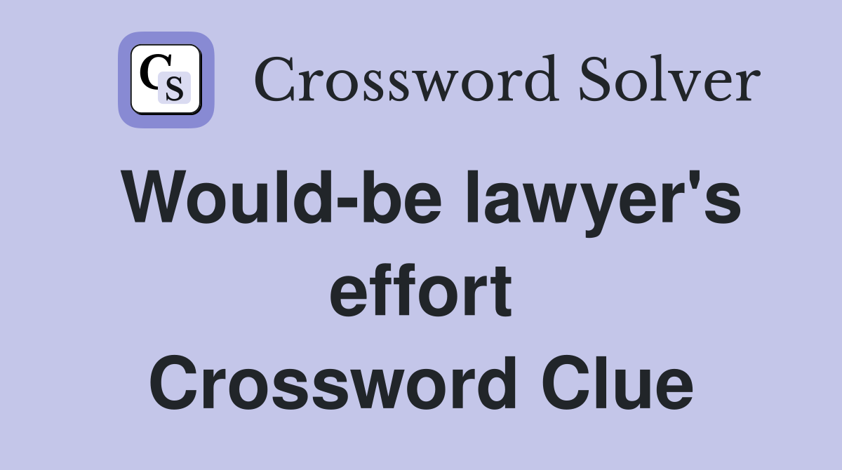 Would-be lawyer's effort Crossword Clue