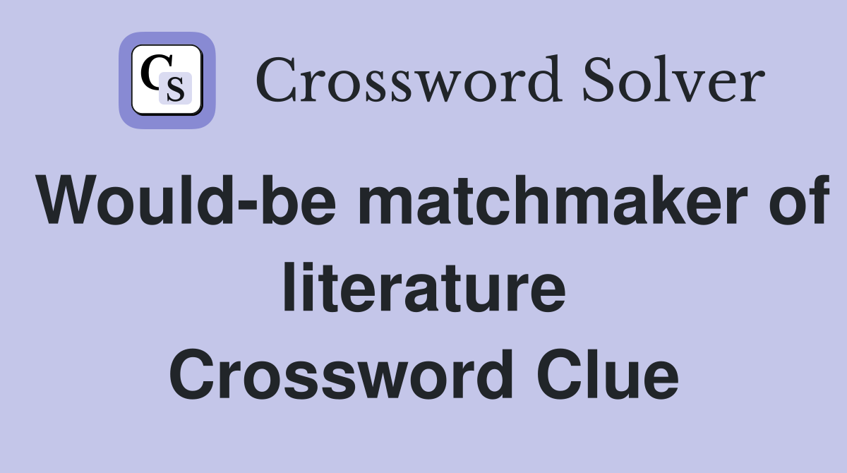 Would-be matchmaker of literature Crossword Clue