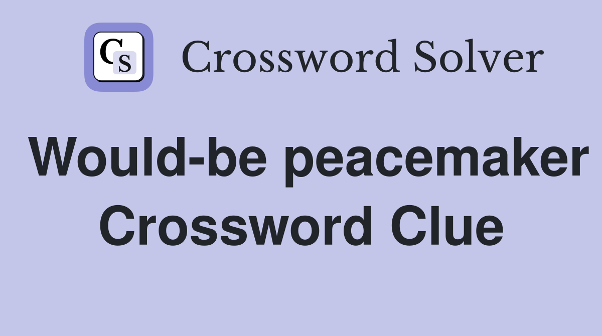 Would-be peacemaker Crossword Clue