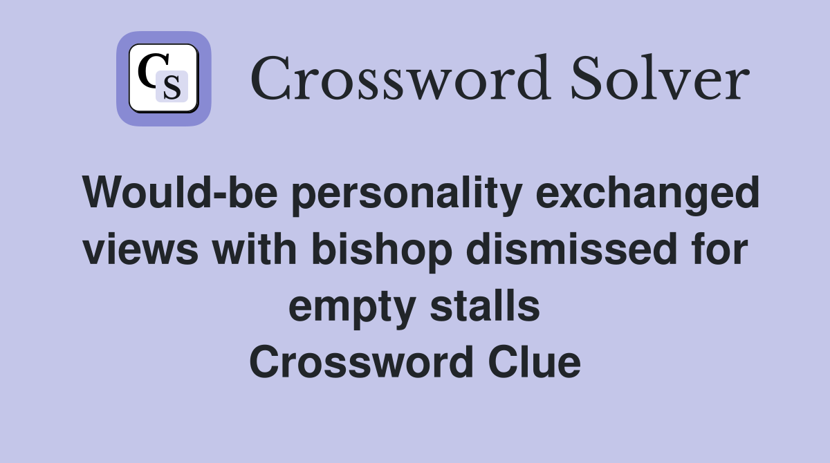 Would-be personality exchanged views with bishop dismissed for empty stalls Crossword Clue