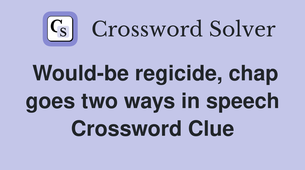 Would-be regicide, chap goes two ways in speech Crossword Clue
