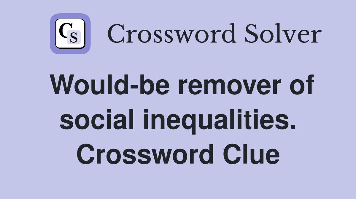 Would-be remover of social inequalities. Crossword Clue