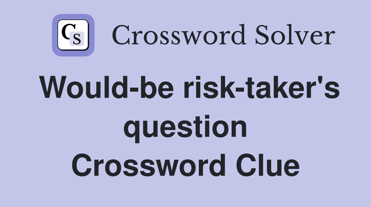 Would-be risk-taker's question Crossword Clue
