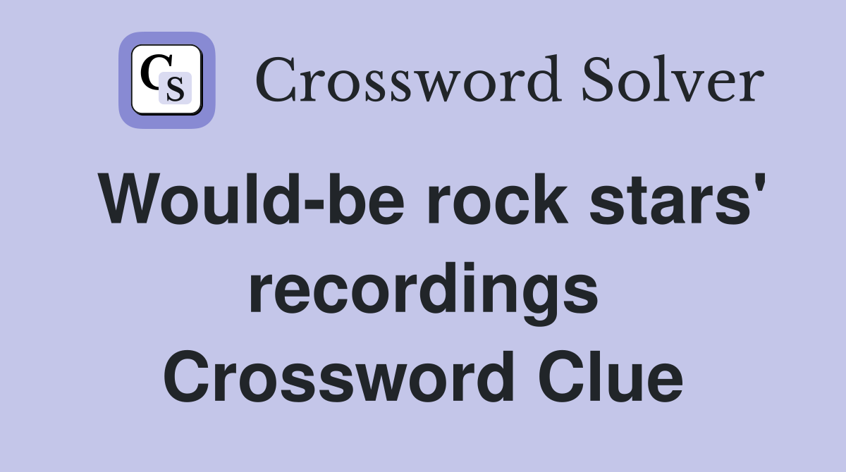 Would-be rock stars' recordings Crossword Clue