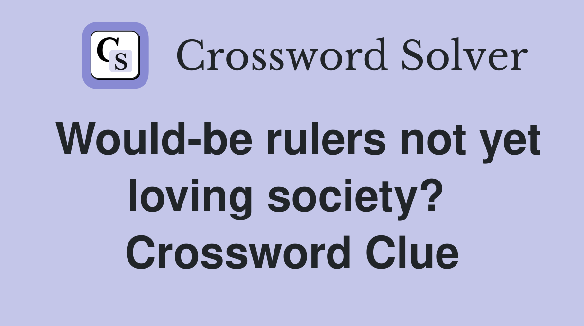 Would-be rulers not yet loving society?  Crossword Clue