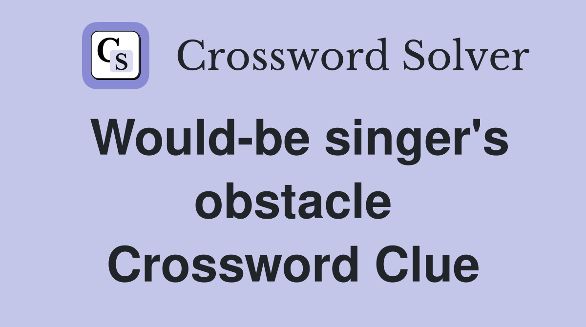 Would-be singer's obstacle Crossword Clue