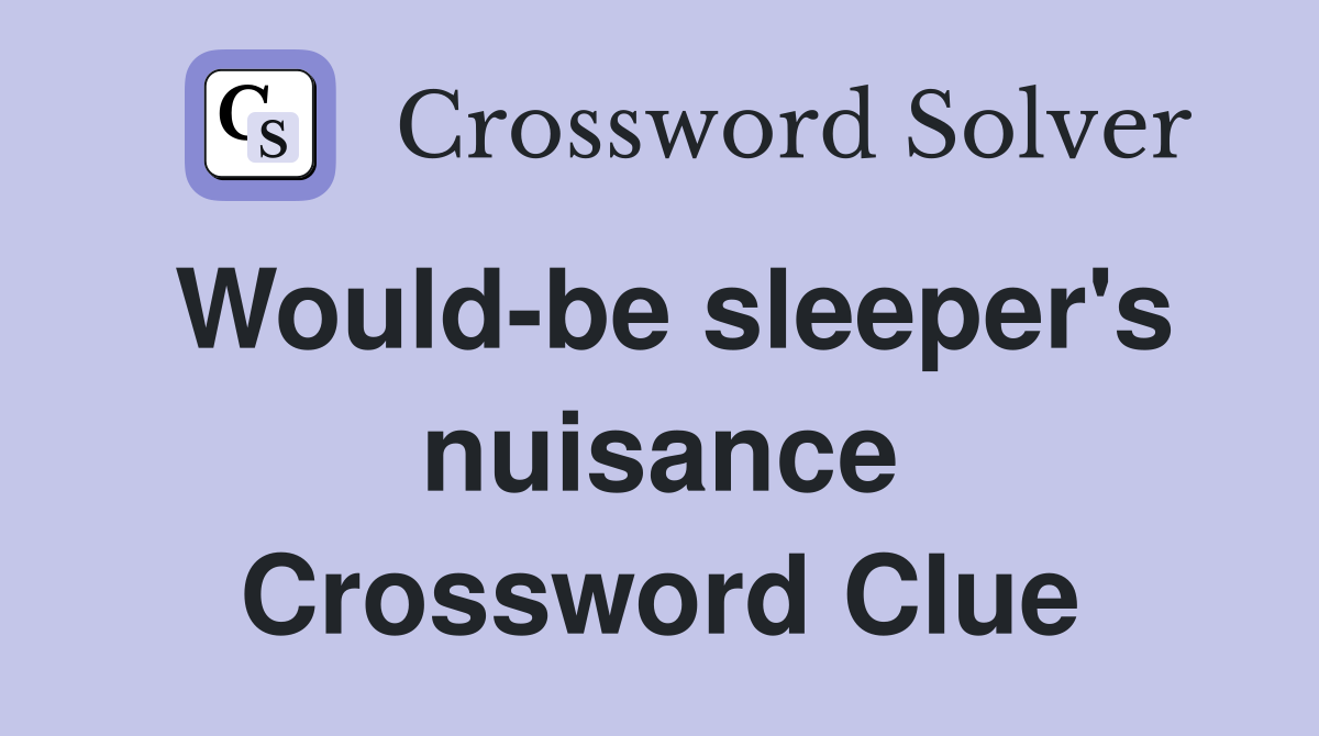 Would-be sleeper's nuisance Crossword Clue