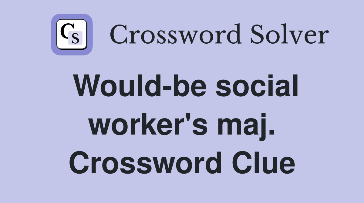 Would-be social worker's maj. Crossword Clue