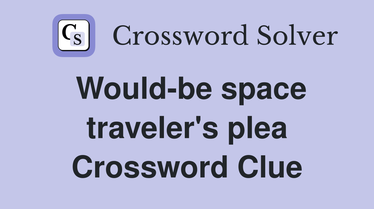 Would-be space traveler's plea Crossword Clue