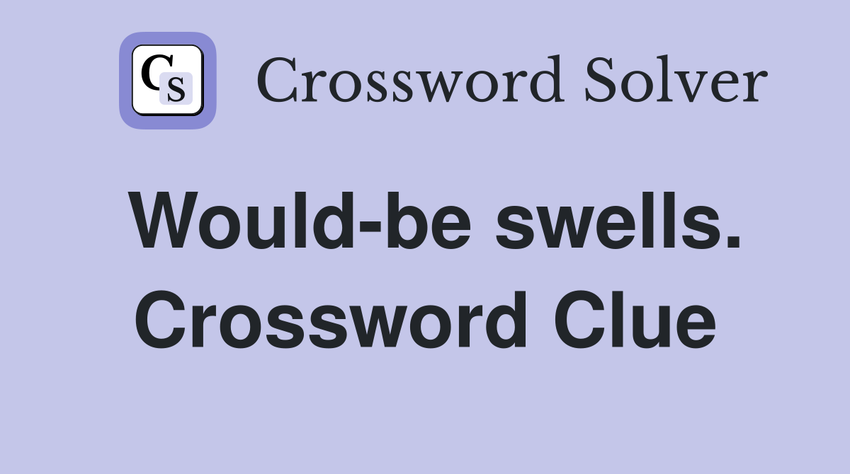 Would-be swells. Crossword Clue