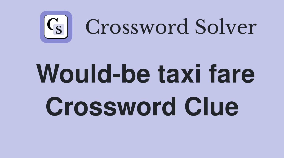 Would-be taxi fare Crossword Clue