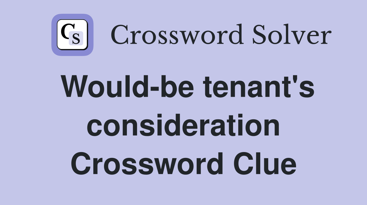 Would-be tenant's consideration Crossword Clue