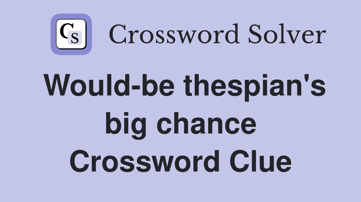 Would-be thespian's big chance Crossword Clue