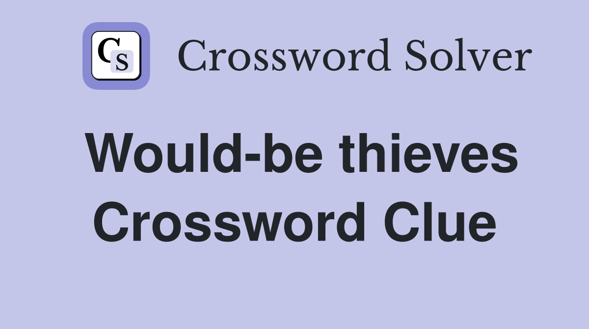 Would-be thieves Crossword Clue