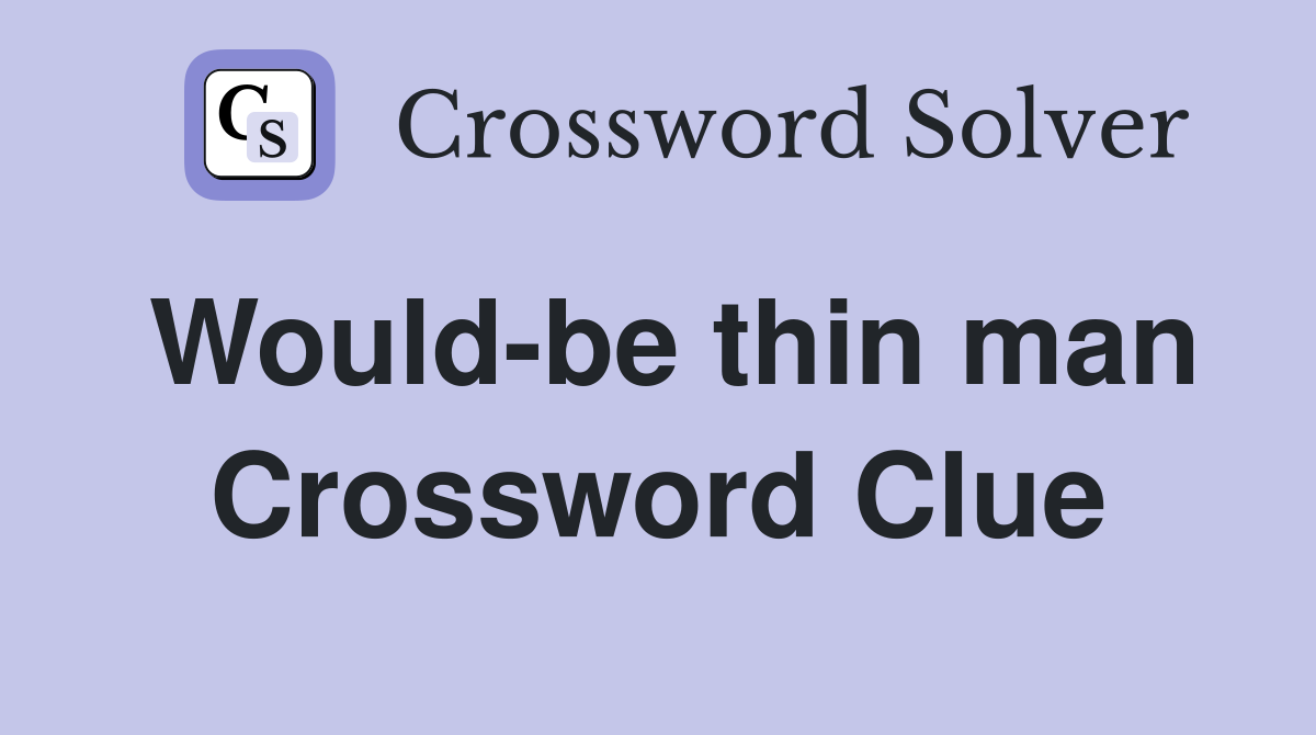 Would-be thin man Crossword Clue