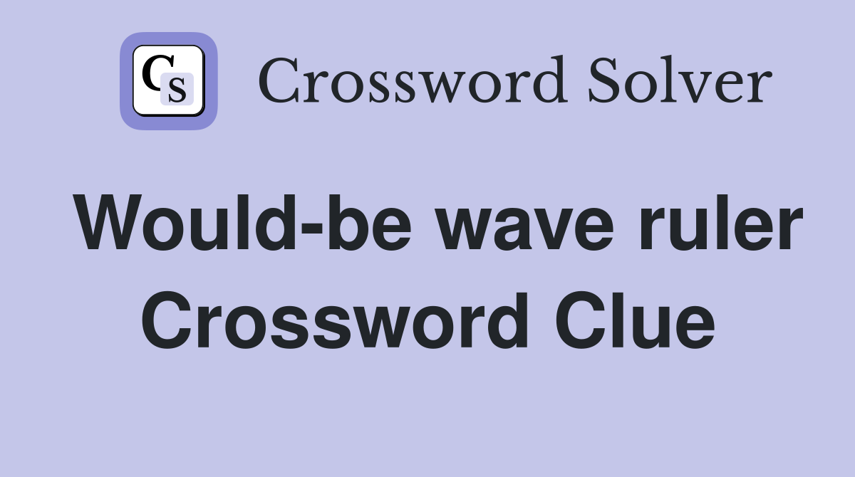 Would-be wave ruler Crossword Clue