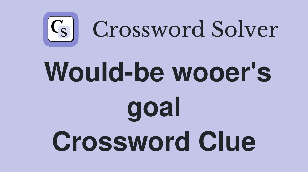 Would-be wooer's goal Crossword Clue