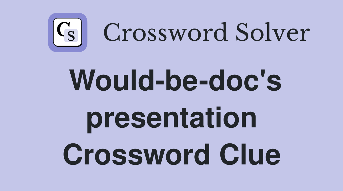 Would-be-doc's presentation Crossword Clue