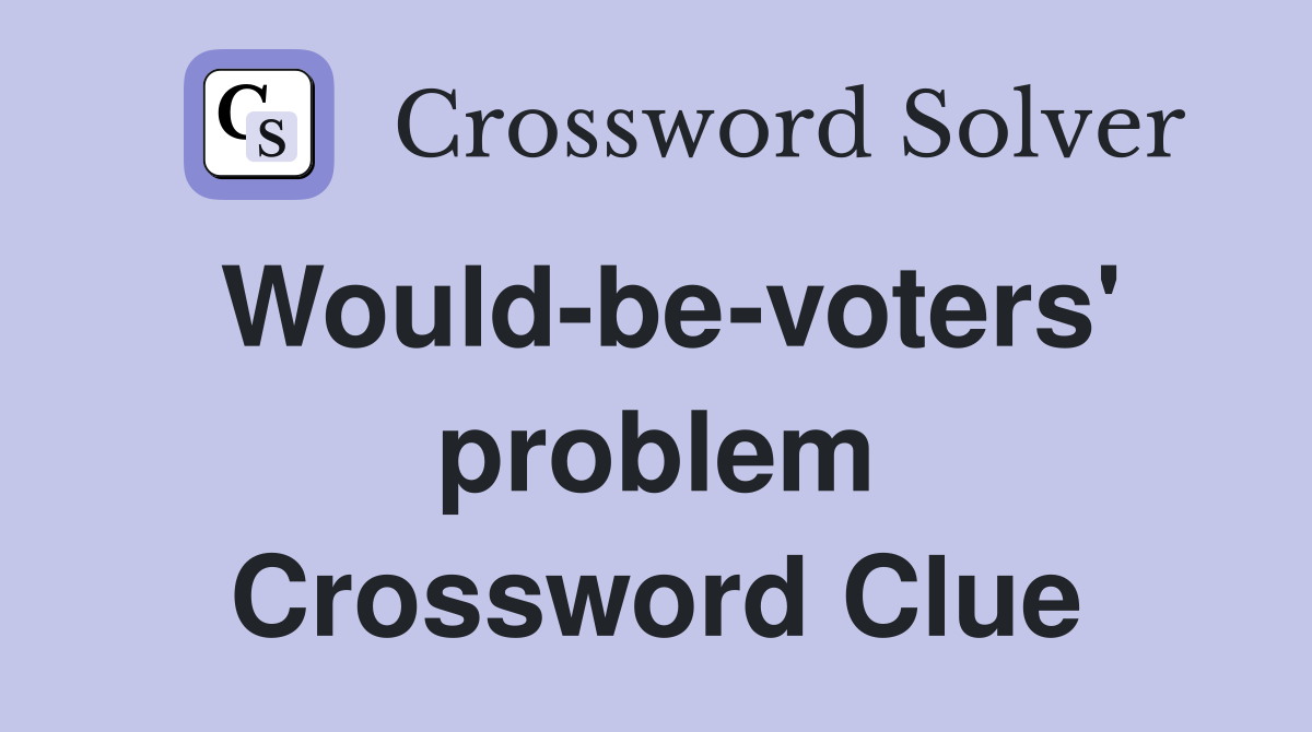 Would-be-voters' problem Crossword Clue