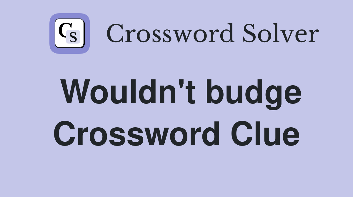 Wouldn't budge Crossword Clue