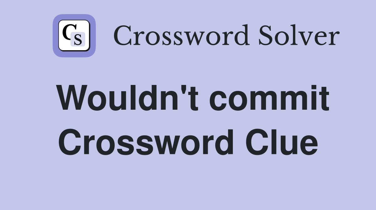 Wouldn't commit Crossword Clue
