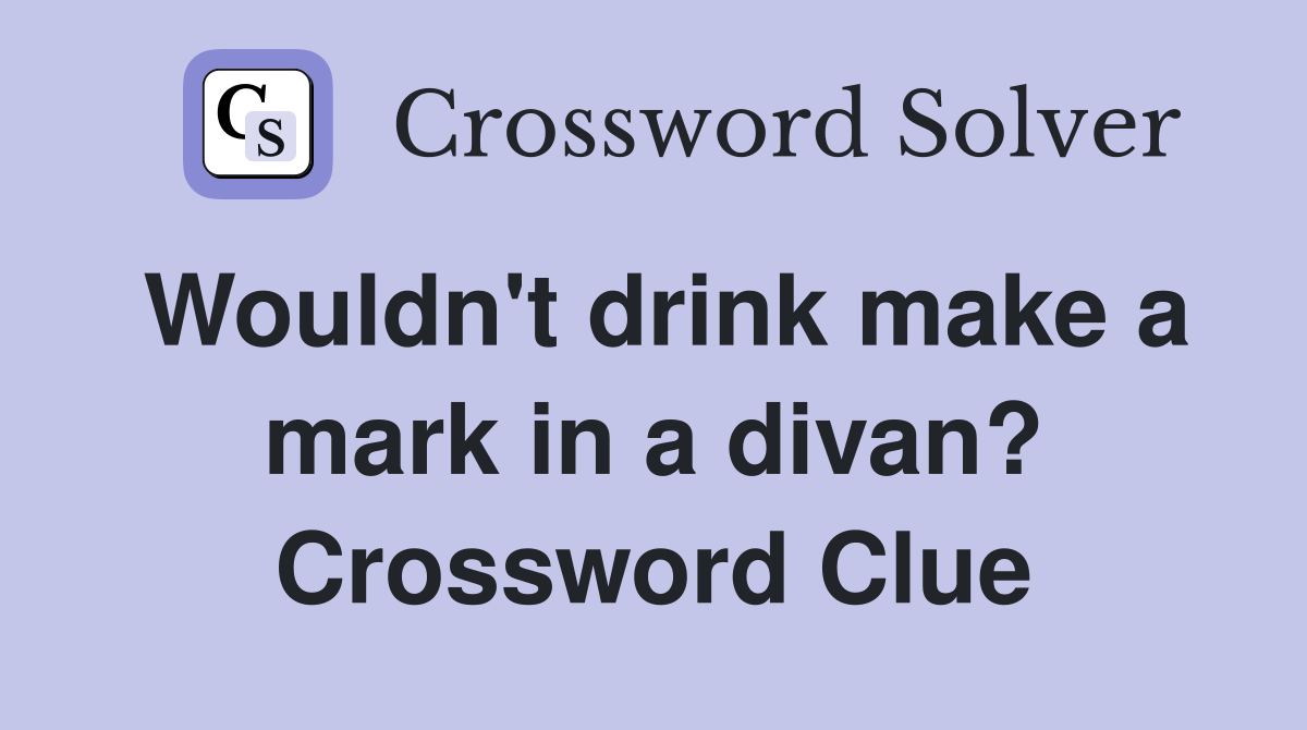 Wouldn't drink make a mark in a divan? Crossword Clue