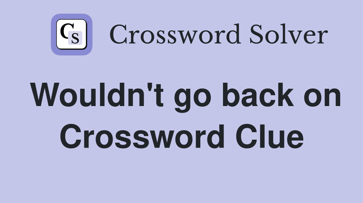 Wouldn't go back on Crossword Clue