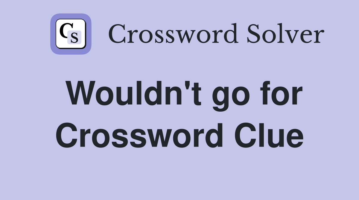 Wouldn't go for Crossword Clue