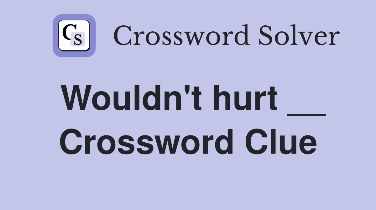 Wouldn't hurt __ Crossword Clue