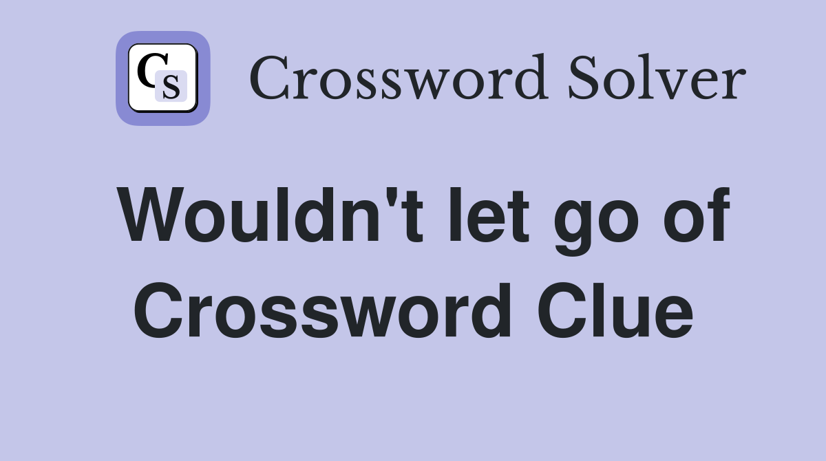 Wouldn't let go of Crossword Clue