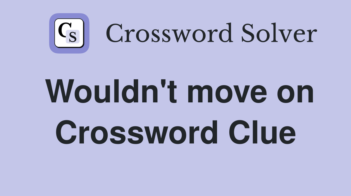 Wouldn't move on Crossword Clue
