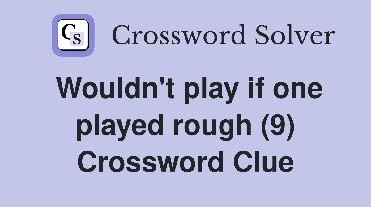 Wouldn't play if one played rough (9) Crossword Clue