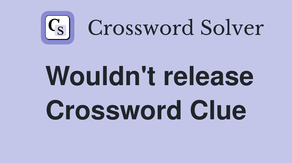 Wouldn't release Crossword Clue