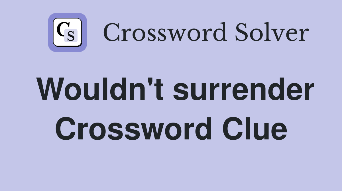 Wouldn't surrender Crossword Clue