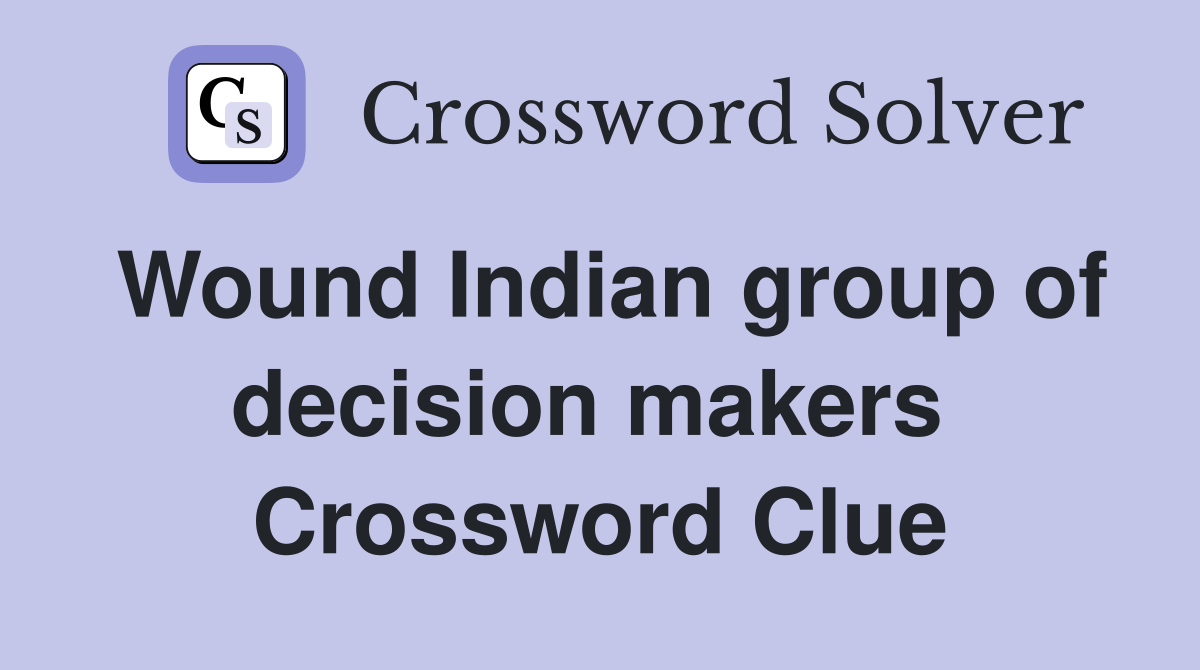 Wound Indian group of decision makers  Crossword Clue