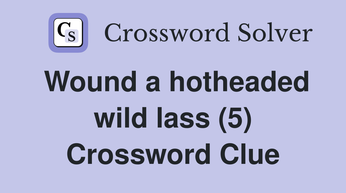 Wound a hotheaded wild lass (5) Crossword Clue