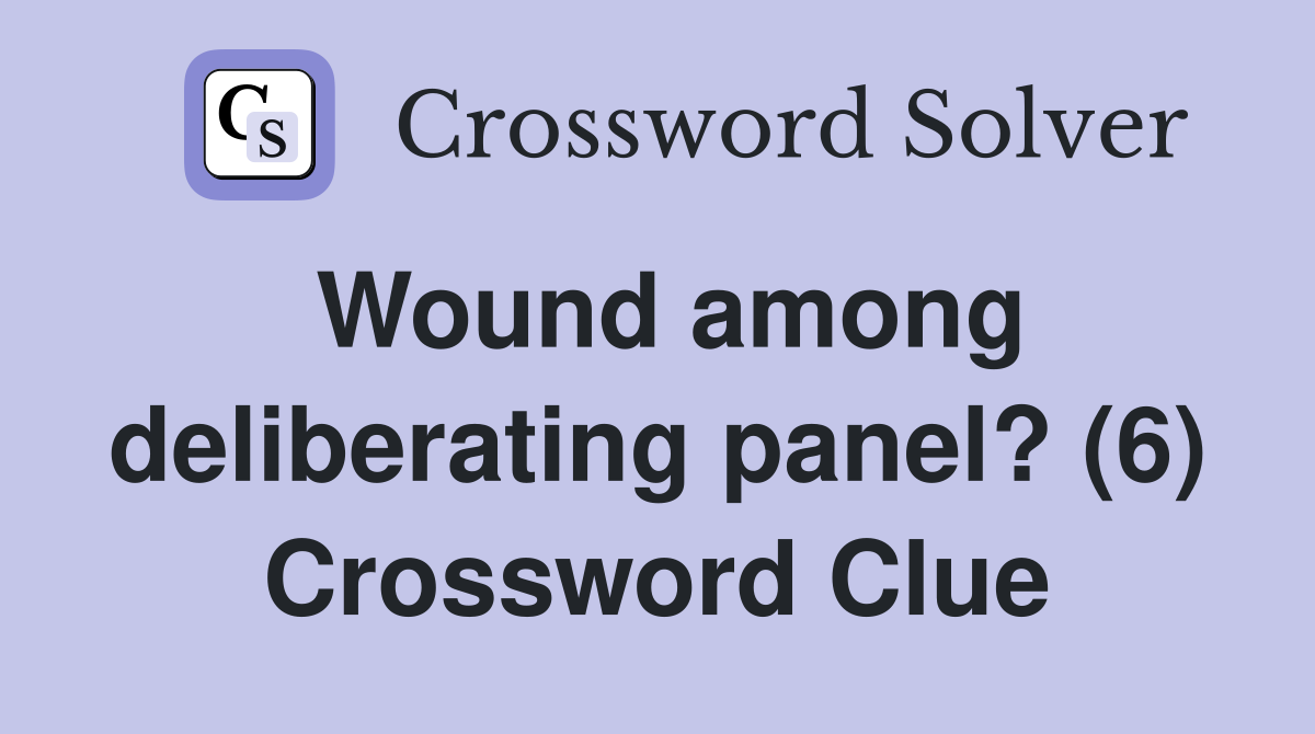 Wound among deliberating panel? (6) Crossword Clue