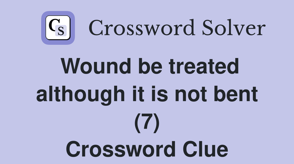 Wound be treated although it is not bent (7) Crossword Clue