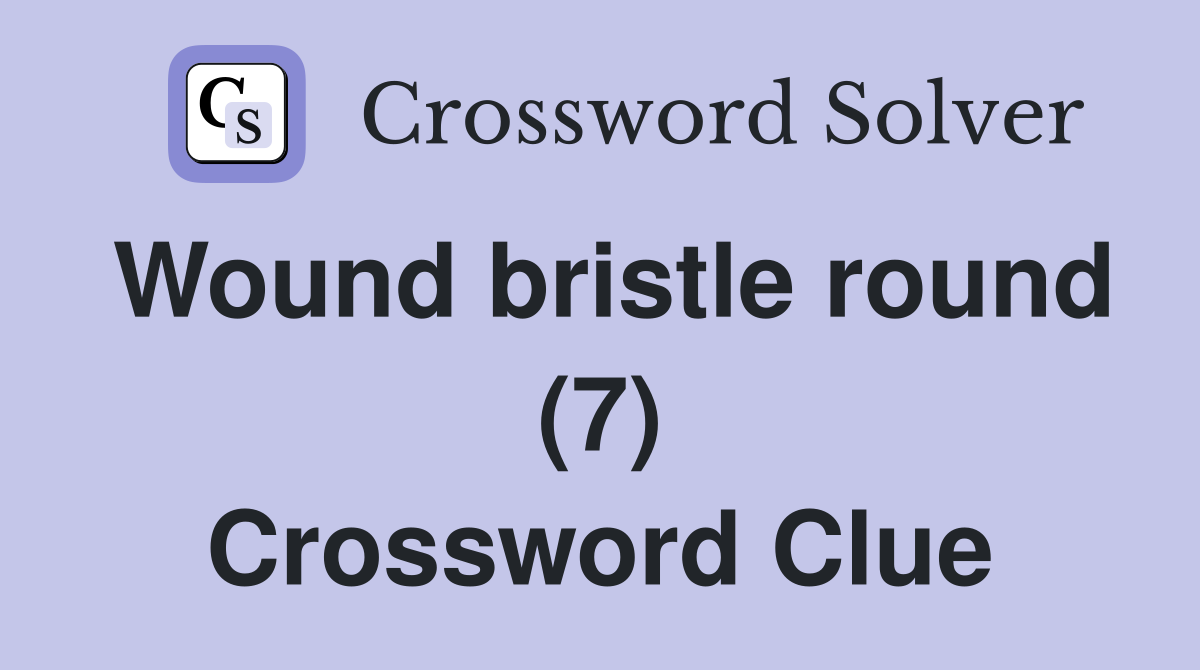 Wound bristle round (7) Crossword Clue
