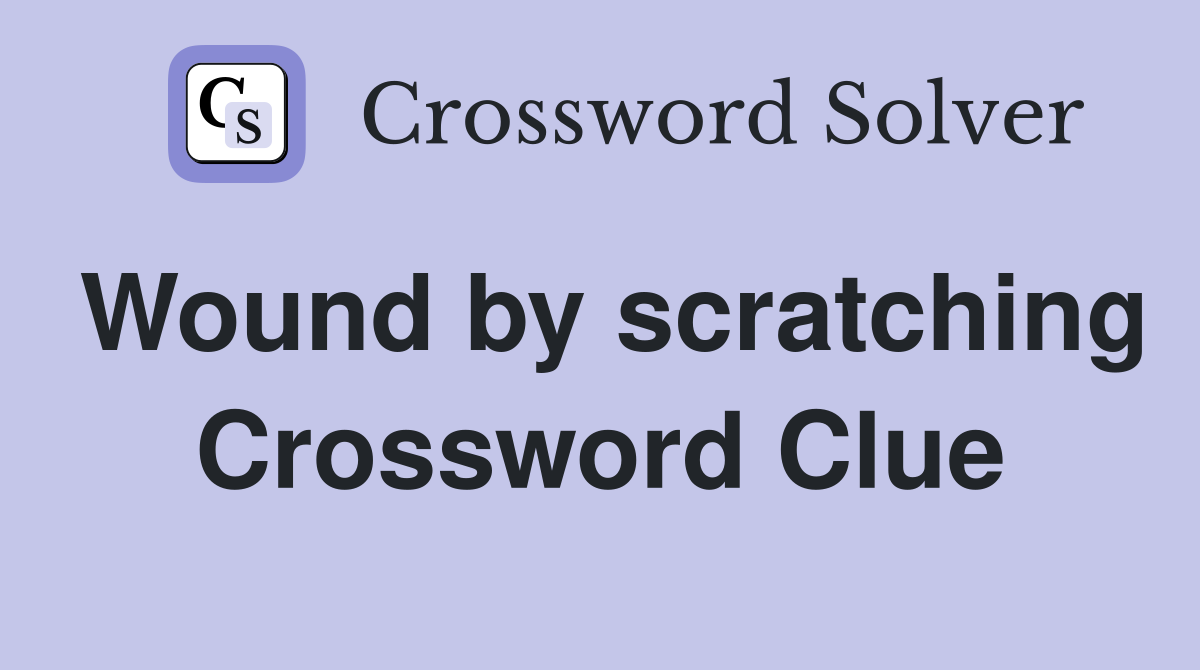 Wound by scratching Crossword Clue