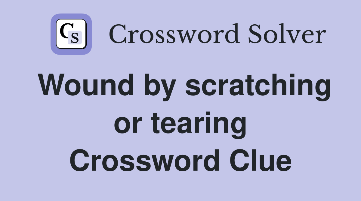 Wound by scratching or tearing Crossword Clue
